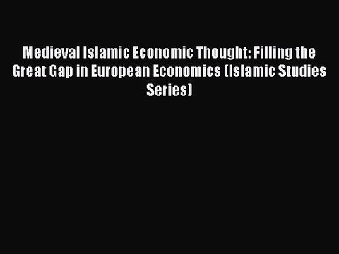 [PDF] Medieval Islamic Economic Thought: Filling the Great Gap in European Economics (Islamic