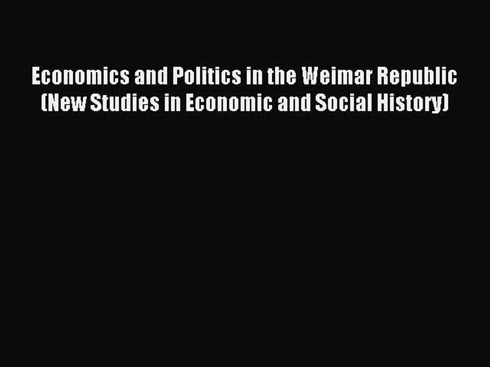 [PDF] Economics and Politics in the Weimar Republic (New Studies in Economic and Social History)