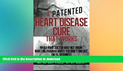 GET PDF  A (Patented) Heart Disease Cure That Works!: What Your Doctor May Not Know. What Big