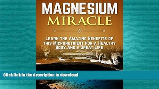 EBOOK ONLINE  The Magnesium Miracle: Learn The Amazing Benefits Of This Micronutrient For A