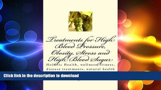 READ BOOK  Treatments for High Blood Pressure, Obesity, Stress and High Blood Sugar: Holistic