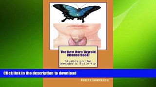 READ BOOK  The Best Darn Thyroid Disease Book!: Studies on the Metabolic Butterfly  BOOK ONLINE