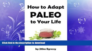 GET PDF  How To Adapt Paleo to Your Life: Easy to follow guide how to start with Paleo lifestyle