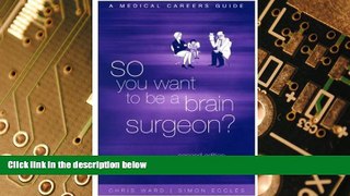 Big Deals  So You Want to be a Brain Surgeon? A Medical Careers Guide  Free Full Read Most Wanted