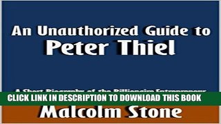 [PDF] An Unauthorized Guide to Peter Thiel: A Short Biography of the Billionaire Entrepreneur