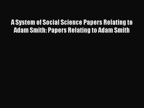 [PDF] A System of Social Science Papers Relating to Adam Smith: Papers Relating to Adam Smith