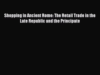 [PDF] Shopping in Ancient Rome: The Retail Trade in the Late Republic and the Principate Full