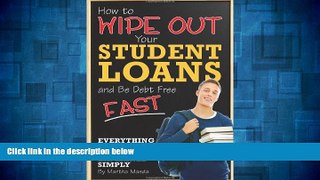 READ FREE FULL  How to Wipe Out Your Student Loans and Be Debt Free Fast: Everything You Need to