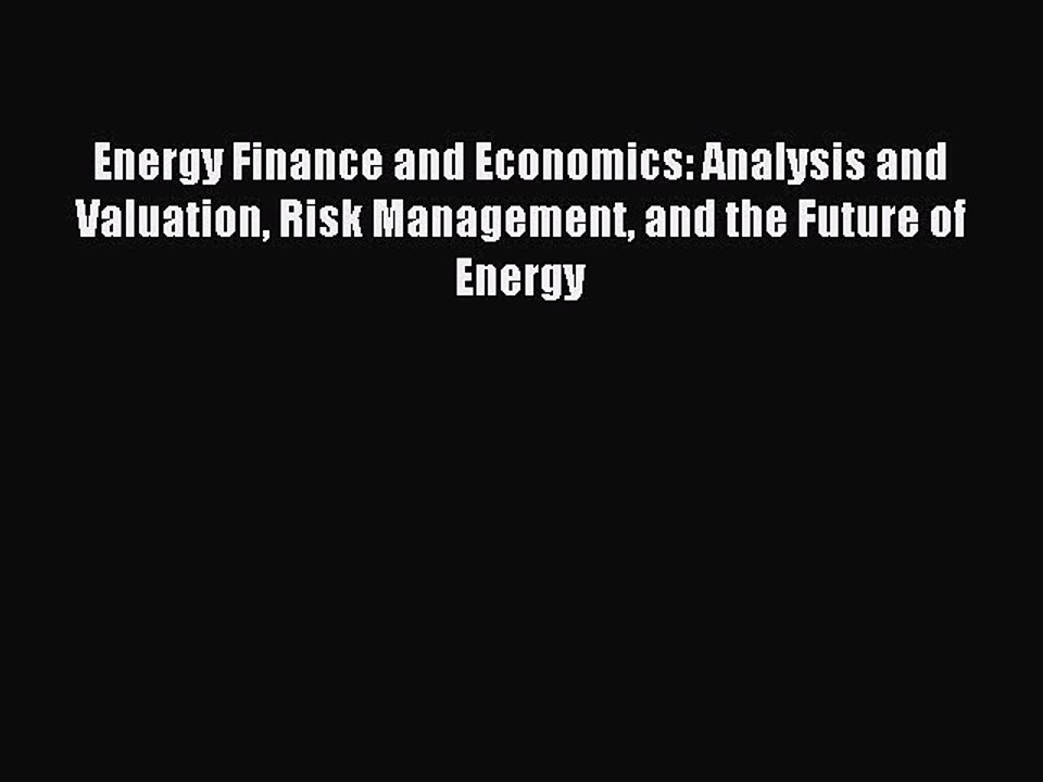 [PDF] Energy Finance and Economics: Analysis and Valuation Risk Management and the Future of