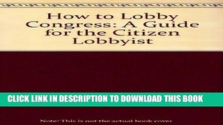 [PDF] How to Lobby Congress: A Guide for the Citizen Lobbyist Full Online