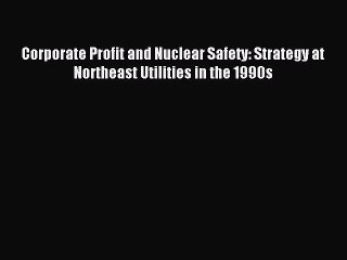 [PDF] Corporate Profit and Nuclear Safety: Strategy at Northeast Utilities in the 1990s Popular