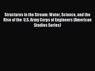 [PDF] Structures in the Stream: Water Science and the Rise of the  U.S. Army Corps of Engineers