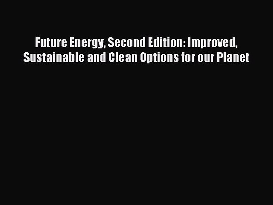 [PDF] Future Energy Second Edition: Improved Sustainable and Clean Options for our Planet Popular