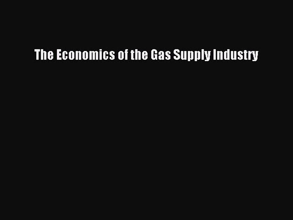 [PDF] The Economics of the Gas Supply Industry Full Colection