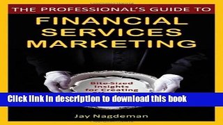 Read The Professional s Guide to Financial Services Marketing: Bite-Sized Insights For Creating