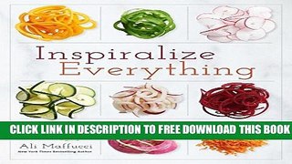[PDF] Inspiralize Everything: An Apples-to-Zucchini Encyclopedia of Spiralizing Full Online
