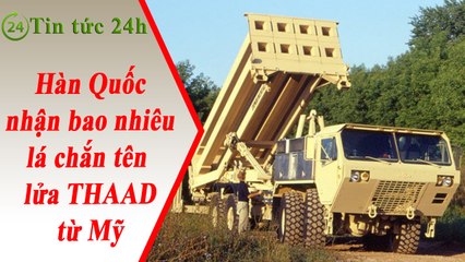 Tin Tức 24h - Hàn Quốc nhận bao nhiêu lá chắn tên lửa THAAD từ Mỹ?