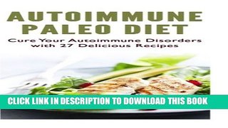 [PDF] Autoimmune Paleo Diet: Cure Your Autoimmune Disorders with 27 Delicious Recipes Popular Online