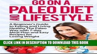 [PDF] Go On A Paleo Diet And Lifestyle: A Beginner s Guide to Eating and Living Healthy The Paleo