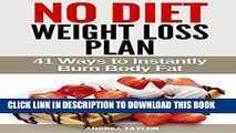 [PDF] The No Diet Weight Loss Plan: 41 Ways to Instantly Lose Body Fat Without Calorie