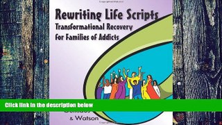 Big Deals  Rewriting Life Scripts: Transformational Recovery for Families of Addicts (Life Scripts