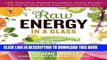 [PDF] Raw Energy in a Glass: 126 Nutrition-Packed Smoothies, Green Drinks, and Other Satisfying