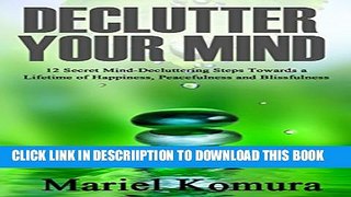 [New] Declutter Your Mind: 12 Secret Mind-Decluttering Steps Towards a Lifetime of Happiness,
