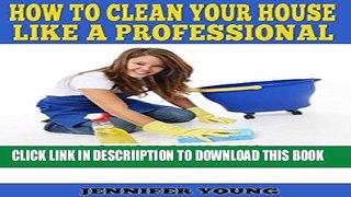 [New] How to Clean Your House Like a Professional: A Quick Guide to Better Home Cleaning Exclusive