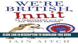 [PDF] We re British Innit: An Irreverent A To Z Of All Things British Popular Online