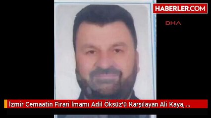 İzmir Cemaatin Firari İmamı Adil Öksüz'ü Karşılayan Ali Kaya, İzmir'de Yakalandı