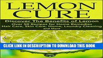 [New] Lemon Cure:: Discover The Benefits of Lemon: Over 50 Recipes for Home Remedies, Hair Care,