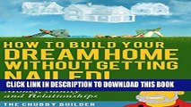 [PDF] How To Build Your Dream Home Without Getting Nailed!: Save Your Time, Money, Sanity and