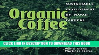 [PDF] Organic Coffee: Sustainable Development by Mayan Farmers (Ohio RIS Latin America Series)