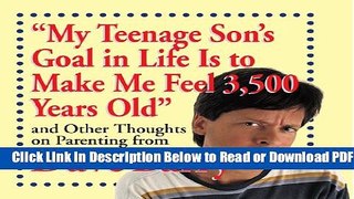 [Get] My Teenage Son s Goal in Life Is to Make Me Feel 3,500 Years Old: and Other Thoughts on