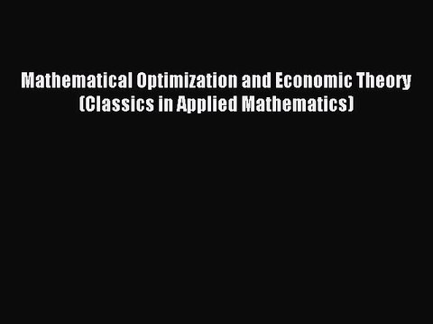 [PDF] Mathematical Optimization and Economic Theory (Classics in Applied Mathematics) Full