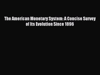[PDF] The American Monetary System: A Concise Survey of Its Evolution Since 1896 Popular Online