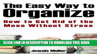 [New] The Easy Way to Organize: How to Get Rid of the Mess Without the Stress Exclusive Full Ebook