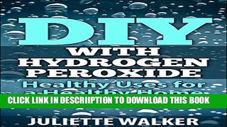[New] DIY With Hydrogen Peroxide: Healthy Uses For A Healthy Home Exclusive Full Ebook
