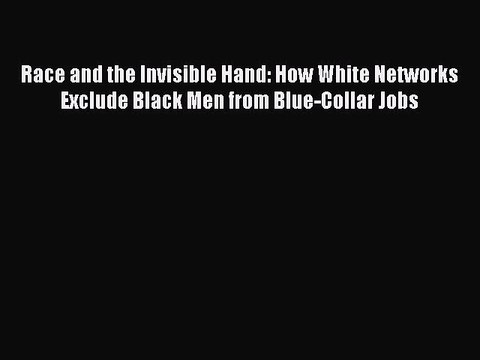 [PDF] Race and the Invisible Hand: How White Networks Exclude Black Men from Blue-Collar Jobs