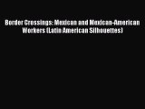 [PDF] Border Crossings: Mexican and Mexican-American Workers (Latin American Silhouettes) Popular