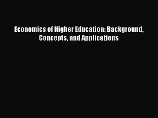 [PDF] Economics of Higher Education: Background Concepts and Applications Full Colection