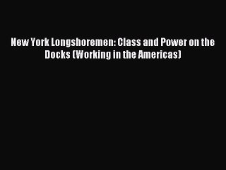 [PDF] New York Longshoremen: Class and Power on the Docks (Working in the Americas) Full Colection