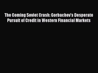 [PDF] The Coming Soviet Crash: Gorbachev's Desperate Pursuit of Credit in Western Financial
