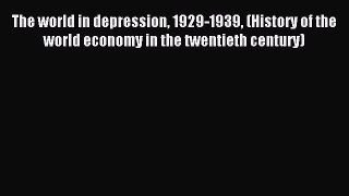 [PDF] The world in depression 1929-1939 (History of the world economy in the twentieth century)