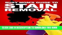 [PDF] The Busy Mom s Guide To Stain Removal: How To Fight And Remove Stubborn Household Stains