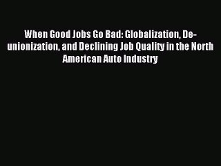 [PDF] When Good Jobs Go Bad: Globalization De-unionization and Declining Job Quality in the
