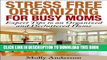[PDF] Stress Free Organizing for Busy Moms: Expert Tips to an Organized and Decluttered Home