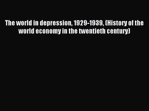 [PDF] The world in depression 1929-1939 (History of the world economy in the twentieth century)