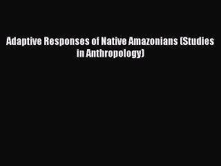 [PDF] Adaptive Responses of Native Amazonians (Studies in Anthropology) Full Colection