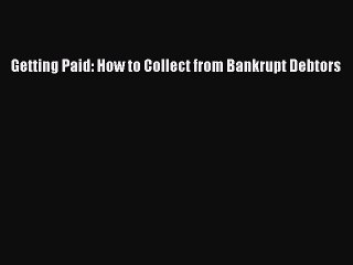 [PDF] Getting Paid: How to Collect from Bankrupt Debtors Popular Online